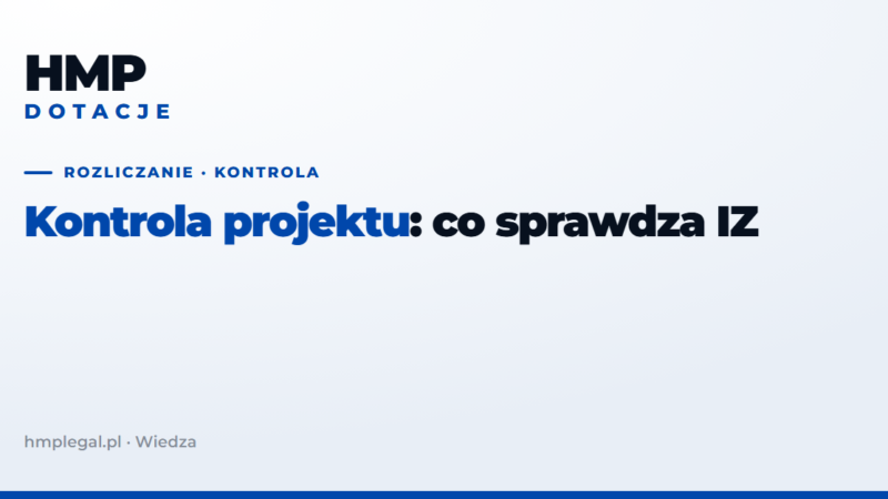 Kontrola projektu unijnego: co sprawdza IZ i jak się przygotować